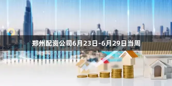 郑州配资公司6月23日-6月29日当周