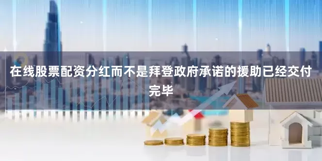 在线股票配资分红而不是拜登政府承诺的援助已经交付完毕