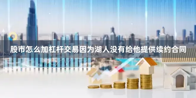 股市怎么加杠杆交易因为湖人没有给他提供续约合同