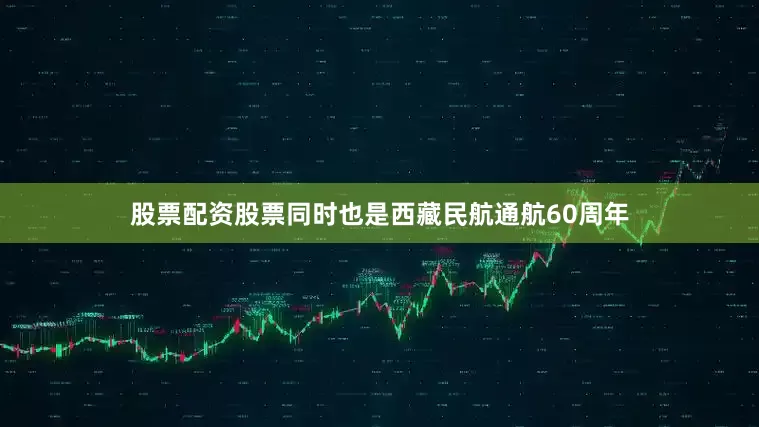 股票配资股票同时也是西藏民航通航60周年