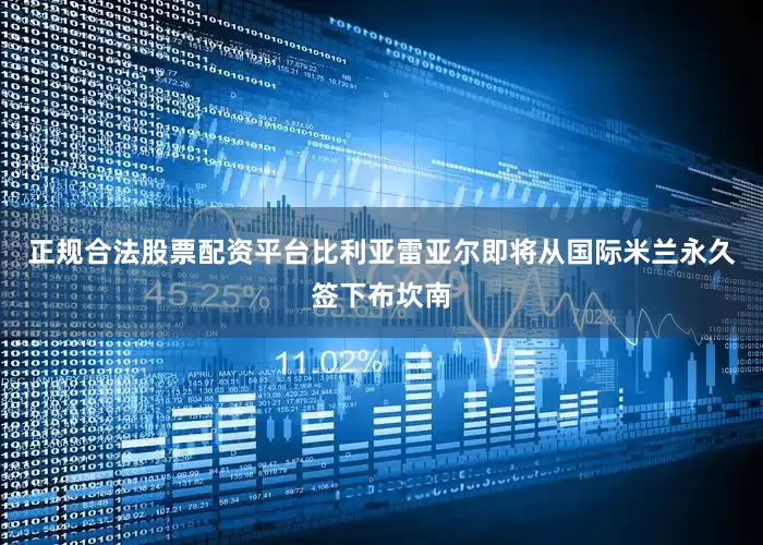正规合法股票配资平台比利亚雷亚尔即将从国际米兰永久签下布坎南