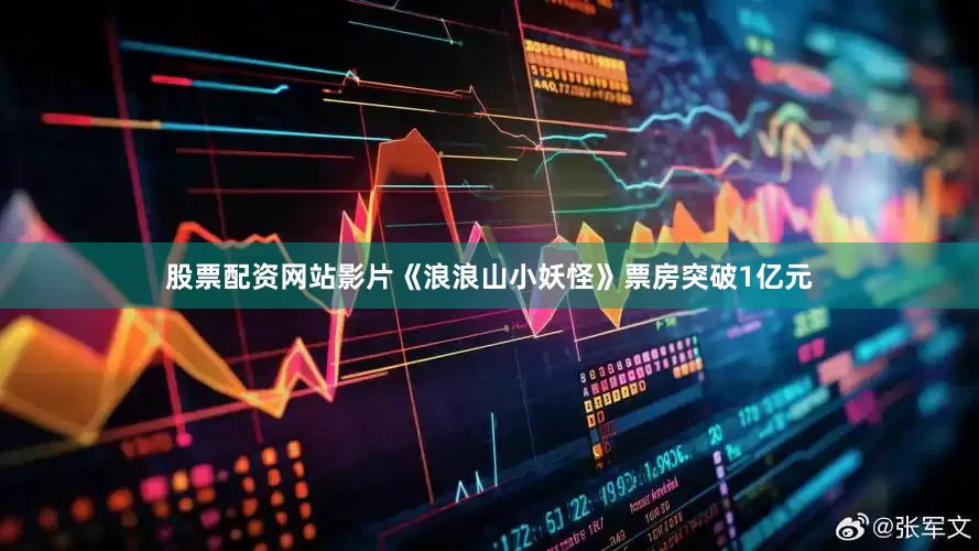 股票配资网站影片《浪浪山小妖怪》票房突破1亿元