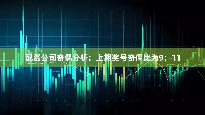 配资公司　　奇偶分析：上期奖号奇偶比为9：11
