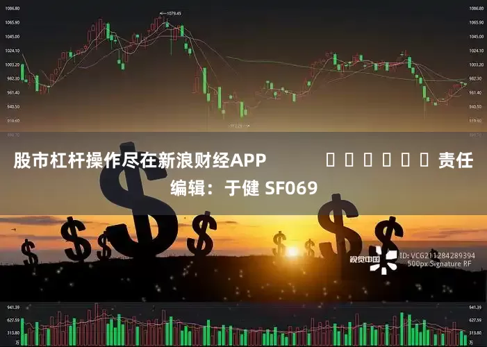 股市杠杆操作尽在新浪财经APP            						责任编辑：于健 SF069